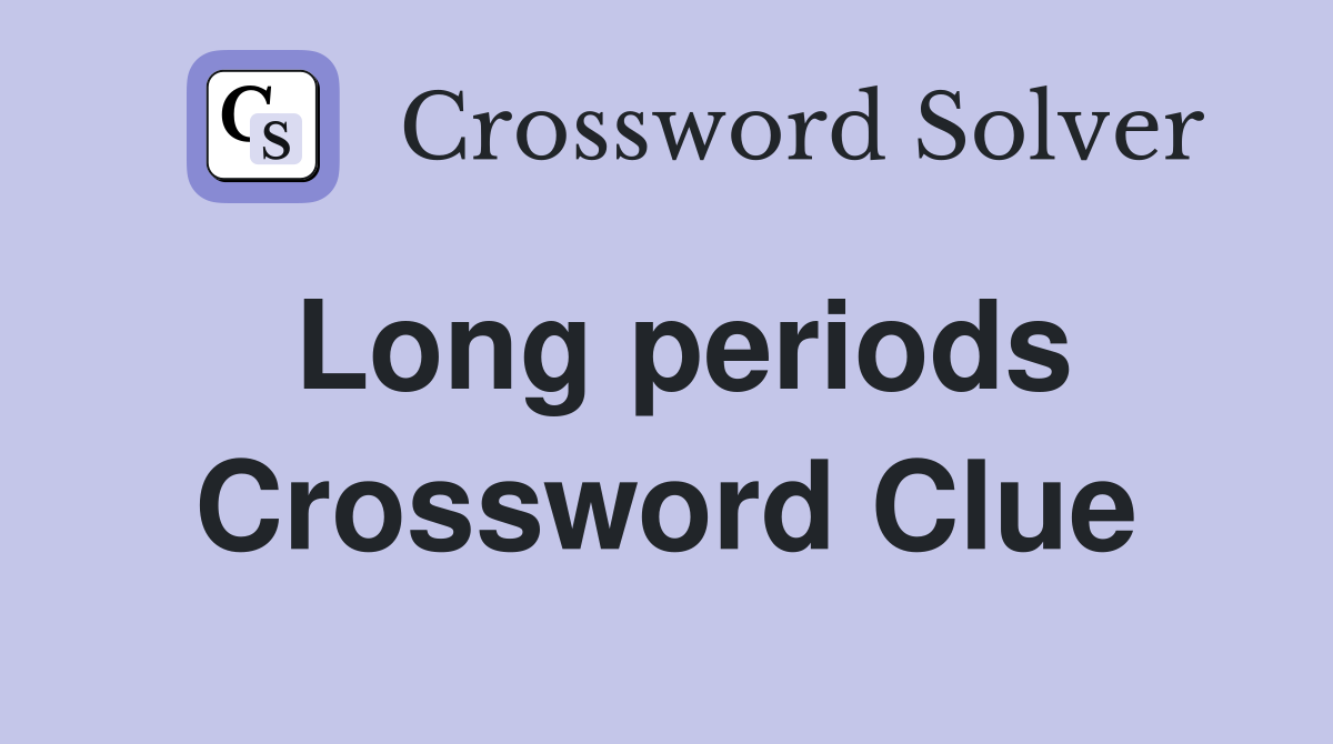 very long periods of time british crossword clue